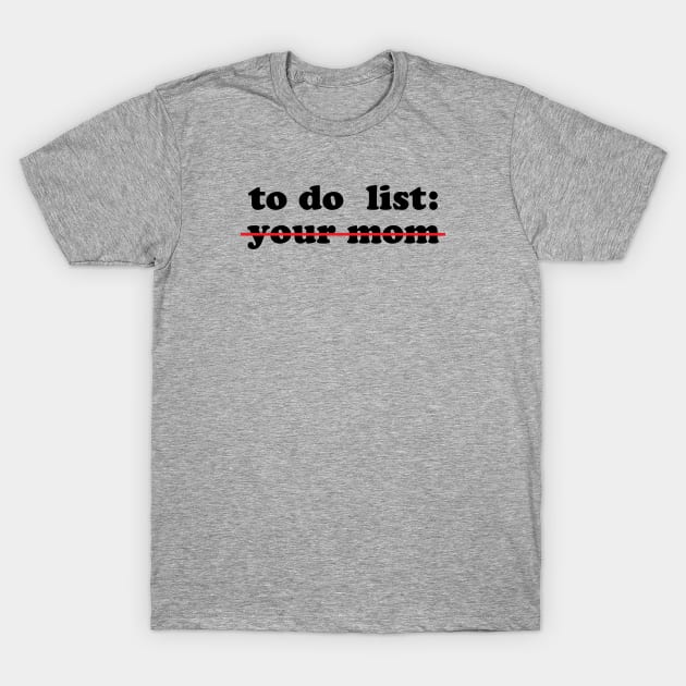 To Do List Your Mom Funny T-Shirt by gabrielakaren